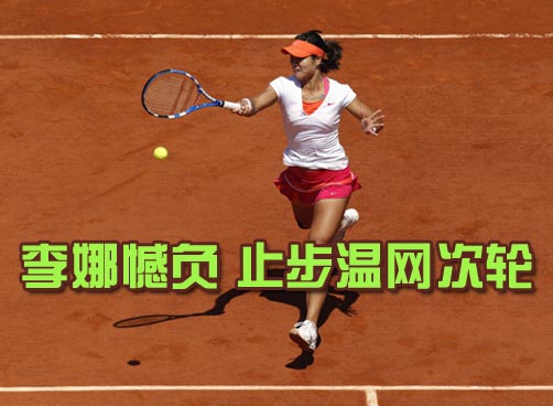 李娜浪费赛点遭德国美女利斯基逆转 无缘温网32强